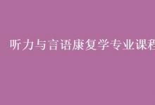 教育資訊：聽力與言語康復(fù)學(xué)專業(yè)課程有哪些