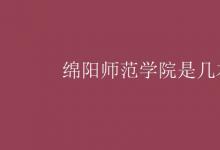 教育資訊：綿陽師范學(xué)院是幾本