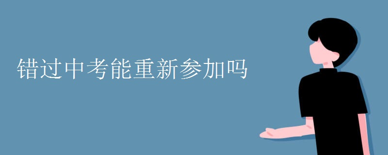 錯(cuò)過中考能重新參加嗎