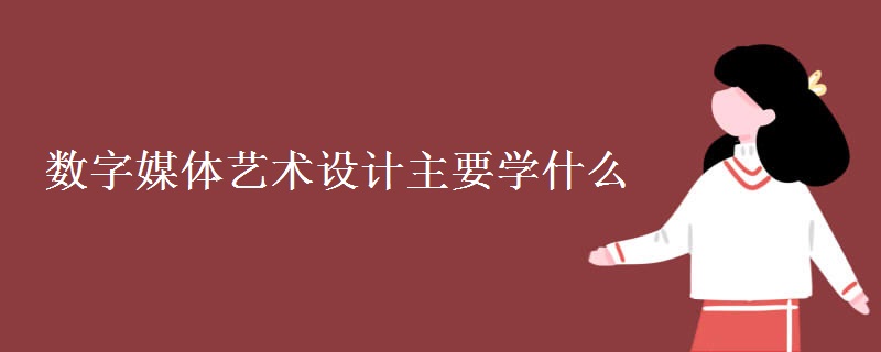 數(shù)字媒體藝術(shù)設(shè)計主要學(xué)什么