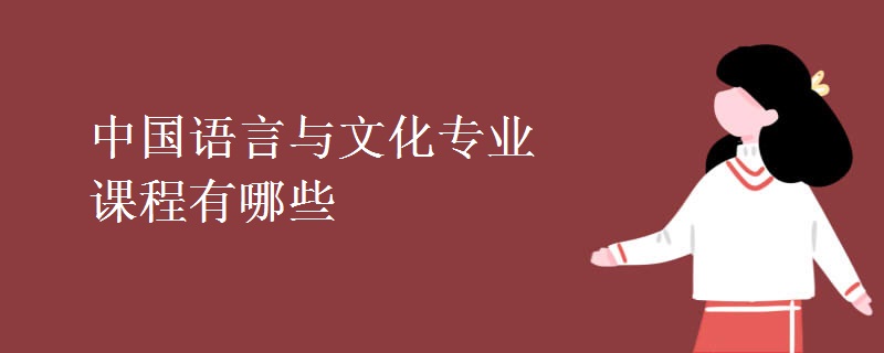 中國(guó)語(yǔ)言與文化專(zhuān)業(yè)課程有哪些