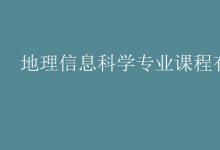 教育資訊：地理信息科學(xué)專業(yè)課程有哪些