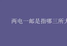 教育資訊：兩電一郵是指哪三所大學(xué)