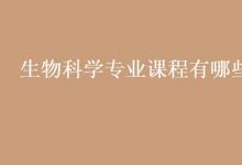 教育資訊：生物科學專業(yè)課程有哪些
