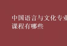 教育資訊：中國(guó)語(yǔ)言與文化專業(yè)課程有哪些