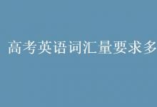 教育資訊：高考英語(yǔ)詞匯量要求多少