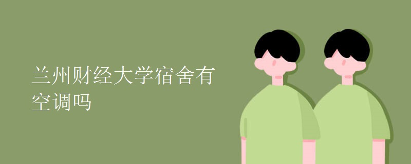 蘭州財經(jīng)大學宿舍有空調(diào)嗎