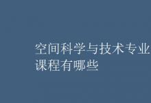 教育資訊:空間科學(xué)與技術(shù)專(zhuān)業(yè)課程有哪些