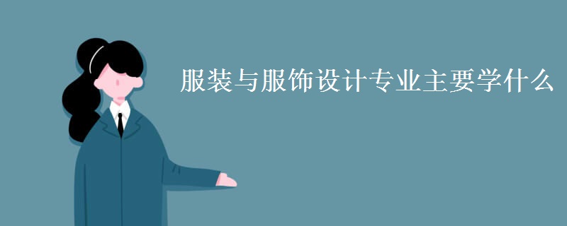 服裝與服飾設(shè)計(jì)專(zhuān)業(yè)主要學(xué)什么