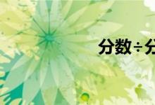 分?jǐn)?shù)÷分?jǐn)?shù)怎么算？