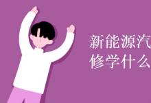 教育資訊：新能源汽車運(yùn)用與維修學(xué)什么