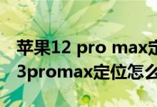 蘋果12 pro max定位在哪里開(kāi)啟（iPhone13promax定位怎么開(kāi)）