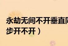 永劫無(wú)間不開垂直同步就卡（永劫無(wú)間垂直同步開不開）
