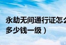 永劫無(wú)間通行證怎么升級(jí)快（永劫無(wú)間通行證多少錢一級(jí)）