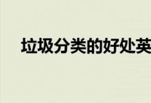 垃圾分類的好處英語(yǔ)（垃圾分類的好處）