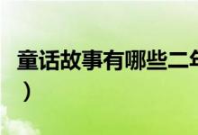 童話故事有哪些二年級(jí)上冊(cè)(童話故事有哪些)
