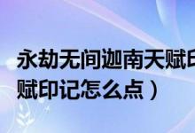 永劫無間迦南天賦印記搭配（永劫無間迦南天賦印記怎么點(diǎn)）