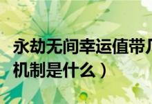 永劫無間幸運(yùn)值帶幾個最好（永劫無間幸運(yùn)值機(jī)制是什么）