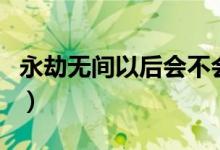 永劫無(wú)間以后會(huì)不會(huì)打折（永劫無(wú)間會(huì)打折嗎）