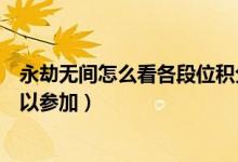 永劫無(wú)間怎么看各段位積分（永劫無(wú)間天人之戰(zhàn)什么段位可以參加）