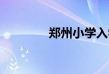 鄭州小學(xué)入學(xué)怎么網(wǎng)上報(bào)名