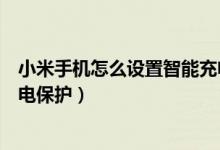 小米手機(jī)怎么設(shè)置智能充電保護(hù)（小米手機(jī)怎么開啟智能充電保護(hù)）