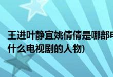 王進葉靜宜姚倩倩是哪部電視劇的人物(王進葉靜宜姚倩倩是什么電視劇的人物)