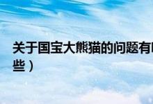 關于國寶大熊貓的問題有哪些（關于國寶大熊貓的信息有哪些）