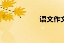 語(yǔ)文作文怎樣寫好？