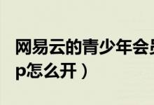 網(wǎng)易云的青少年會(huì)員在哪里（網(wǎng)易云青少年vip怎么開）