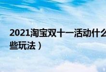 2021淘寶雙十一活動什么時(shí)候開始（2021淘寶雙十一有哪些玩法）