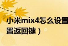 小米mix4怎么設置返回鍵（小米mix4怎么設置返回鍵）