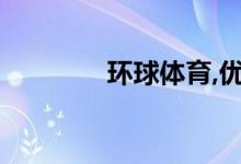 環(huán)球體育,優(yōu)勢(shì)項(xiàng)目有哪些？