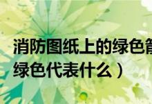 消防圖紙上的綠色箭頭是什么意思（消防標志綠色代表什么）