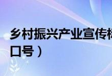 鄉(xiāng)村振興產(chǎn)業(yè)宣傳標語口號(鄉(xiāng)村振興的標語口號)