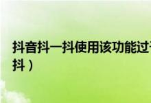 抖音抖一抖使用該功能過(guò)于頻繁（抖音短視頻怎么禁用抖一抖）