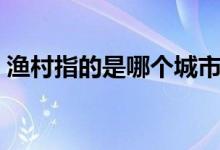 漁村指的是哪個城市（漁村指的是哪個城市）