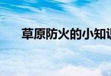 草原防火的小知識(shí)(草原防火小知識(shí))