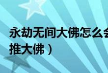 永劫無間大佛怎么會(huì)跪地（永劫無間大佛怎么推大佛）