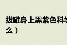 拔罐身上黑紫色科學(xué)原因(拔罐黑紫色說(shuō)明什么)