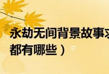 永劫無間背景故事求回答（永劫無間人物臺(tái)詞都有哪些）