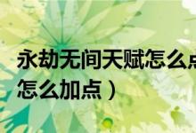 永劫無(wú)間天賦怎么點(diǎn)通用（永劫無(wú)間天賦印記怎么加點(diǎn)）