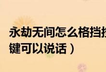 永劫無(wú)間怎么格擋按什么鍵（永劫無(wú)間按哪個(gè)鍵可以說(shuō)話）