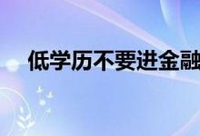 低學(xué)歷不要進(jìn)金融行業(yè)（為什么這么說）