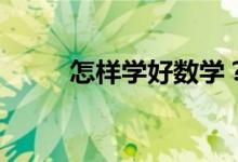 怎樣學(xué)好數(shù)學(xué)？數(shù)學(xué)真的很難嗎？