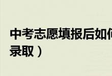 中考志愿填報后如何錄取（中考填報志愿如何錄?。?class=