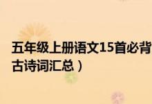 五年級(jí)上冊語文15首必背古詩（人教版五年級(jí)下冊語文必背古詩詞匯總）