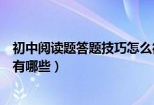 初中閱讀題答題技巧怎么得分高（初中語(yǔ)文閱讀題答題技巧有哪些）