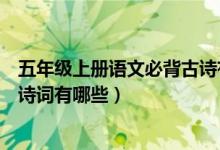 五年級上冊語文必背古詩有什么（語文版五年級上冊必背古詩詞有哪些）