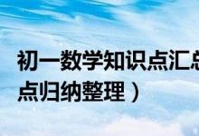 初一數(shù)學(xué)知識點(diǎn)匯總整理（初一數(shù)學(xué)重要知識點(diǎn)歸納整理）